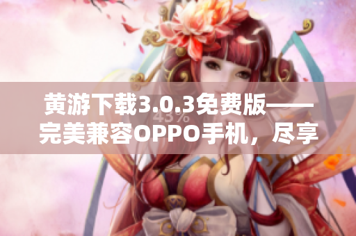 黃游下載3.0.3免費版——完美兼容OPPO手機，盡享游戲樂趣