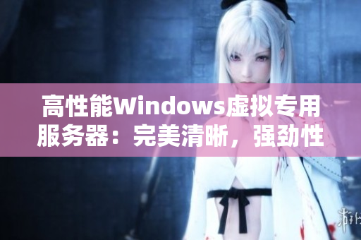 高性能Windows虛擬專用服務(wù)器：完美清晰，強勁性能