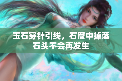 玉石穿針引線，石窟中掉落石頭不會再發(fā)生