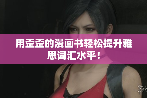 用歪歪的漫畫書輕松提升雅思詞匯水平！