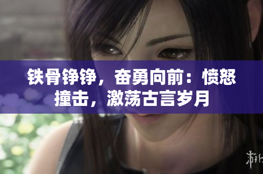 鐵骨錚錚，奮勇向前：憤怒撞擊，激蕩古言歲月
