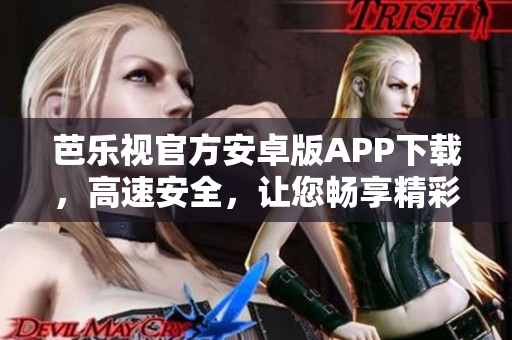 芭樂(lè)視官方安卓版APP下載，高速安全，讓您暢享精彩影視資源