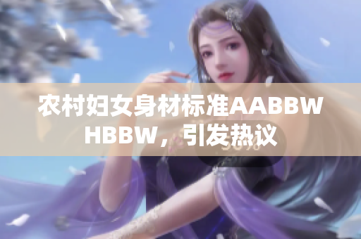 農(nóng)村婦女身材標(biāo)準(zhǔn)AABBWHBBW，引發(fā)熱議