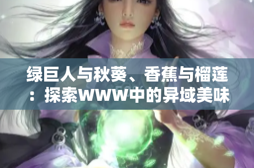 綠巨人與秋葵、香蕉與榴蓮：探索WWW中的異域美味