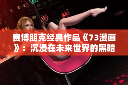賽博朋克經(jīng)典作品《73漫畫(huà)》：沉浸在未來(lái)世界的黑暗魅力