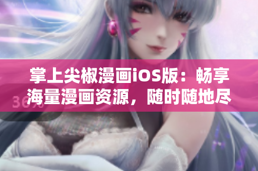 掌上尖椒漫畫iOS版：暢享海量漫畫資源，隨時隨地盡情閱讀