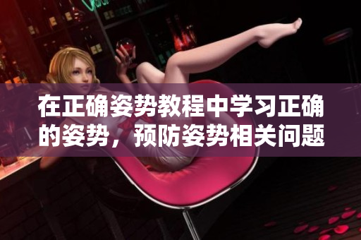 在正確姿勢教程中學習正確的姿勢，預防姿勢相關(guān)問題