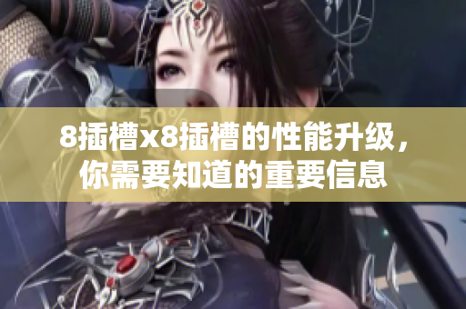 8插槽x8插槽的性能升級(jí)，你需要知道的重要信息