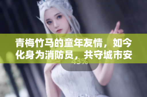 青梅竹馬的童年友情，如今化身為消防員，共守城市安全拯火風(fēng)雨，真情永存