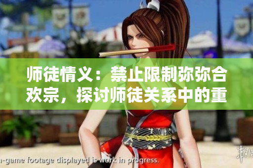 師徒情義：禁止限制彌彌合歡宗，探討師徒關(guān)系中的重要議題