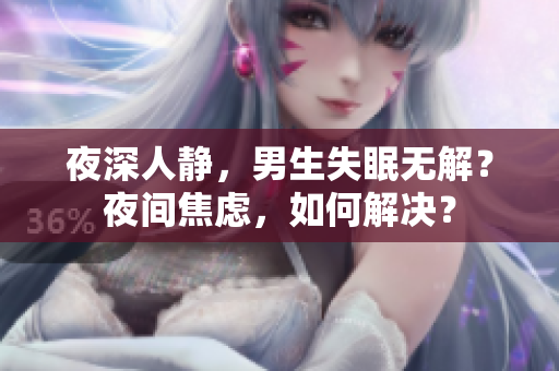 夜深人靜，男生失眠無解？夜間焦慮，如何解決？
