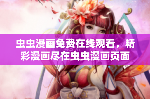 蟲蟲漫畫免費在線觀看，精彩漫畫盡在蟲蟲漫畫頁面