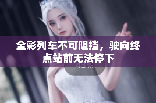 全彩列車不可阻擋，駛向終點站前無法停下