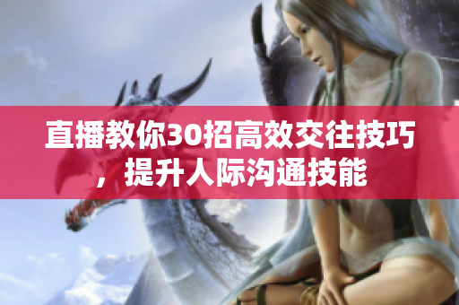直播教你30招高效交往技巧，提升人際溝通技能