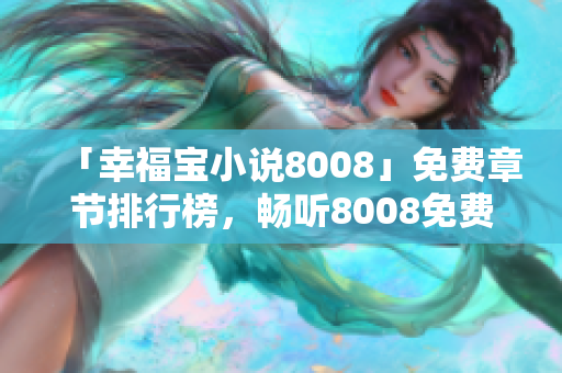 「幸福寶小說8008」免費章節(jié)排行榜，暢聽8008免費小說，開啟幸福閱讀之旅