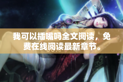 我可以插嘴嗎全文閱讀，免費(fèi)在線閱讀最新章節(jié)。