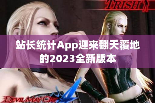站長統(tǒng)計(jì)App迎來翻天覆地的2023全新版本