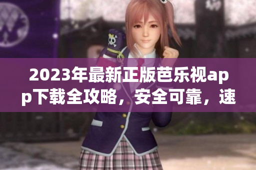 2023年最新正版芭樂視app下載全攻略，安全可靠，速度飛快