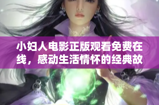 小婦人電影正版觀看免費(fèi)在線，感動(dòng)生活情懷的經(jīng)典故事述說人生不同可能性