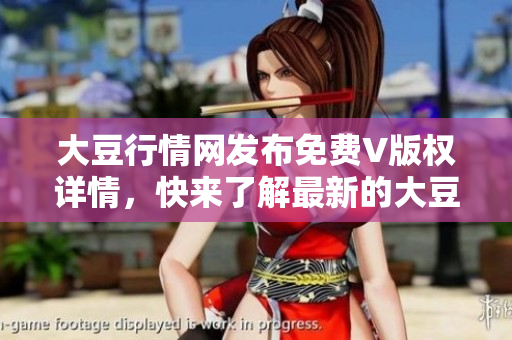 大豆行情網(wǎng)發(fā)布免費(fèi)V版權(quán)詳情，快來了解最新的大豆價(jià)格走勢