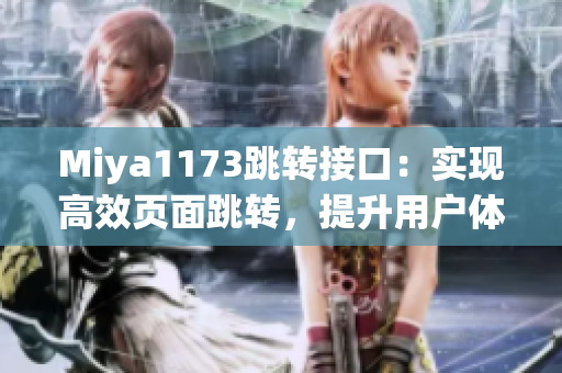 Miya1173跳轉(zhuǎn)接口：實(shí)現(xiàn)高效頁面跳轉(zhuǎn)，提升用戶體驗(yàn)