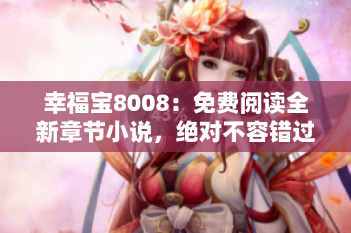 幸福寶8008：免費閱讀全新章節(jié)小說，絕對不容錯過