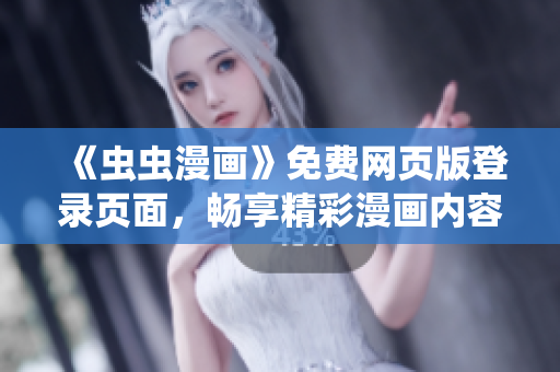 《蟲蟲漫畫》免費(fèi)網(wǎng)頁版登錄頁面，暢享精彩漫畫內(nèi)容