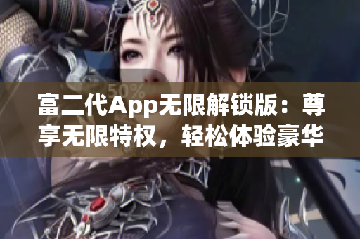 富二代App無限解鎖版：尊享無限特權(quán)，輕松體驗豪華生活