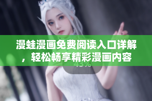 漫蛙漫畫免費(fèi)閱讀入口詳解，輕松暢享精彩漫畫內(nèi)容