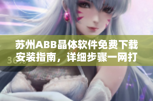 蘇州ABB晶體軟件免費下載安裝指南，詳細步驟一網(wǎng)打盡