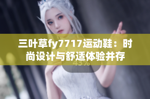 三葉草fy7717運動鞋：時尚設(shè)計與舒適體驗并存
