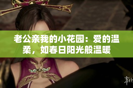 老公親我的小花園：愛的溫柔，如春日陽光般溫暖
