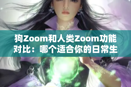 狗Zoom和人類Zoom功能對比：哪個適合你的日常生活？