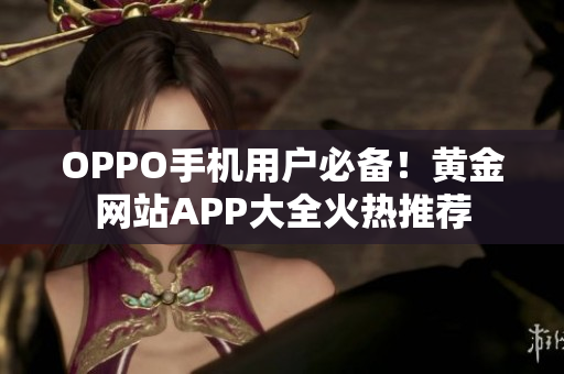 OPPO手機用戶必備！黃金網站APP大全火熱推薦