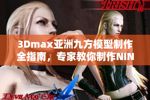 3Dmax亞洲九方模型制作全指南，專(zhuān)家教你制作NINEBOX模型