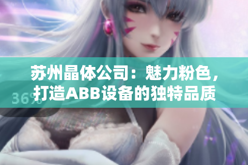 蘇州晶體公司：魅力粉色，打造ABB設(shè)備的獨(dú)特品質(zhì)