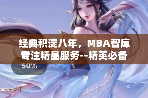 經(jīng)典積淀八年，MBA智庫專注精品服務--精英必備