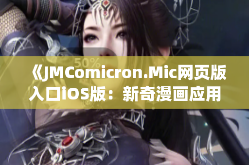 《JMComicron.Mic網(wǎng)頁版入口iOS版：新奇漫畫應用，輕松暢享無限精彩》