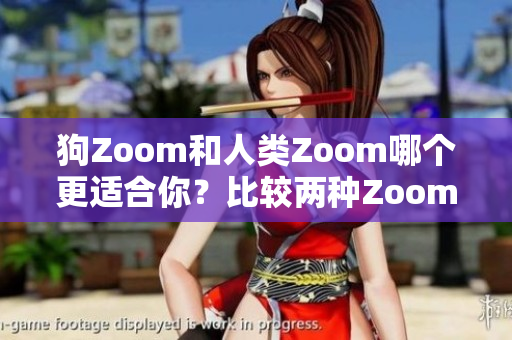 狗Zoom和人類Zoom哪個更適合你？比較兩種Zoom設備的優(yōu)缺點