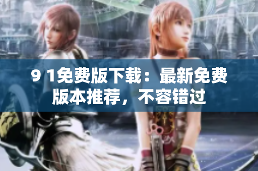9 1免費版下載：最新免費版本推薦，不容錯過