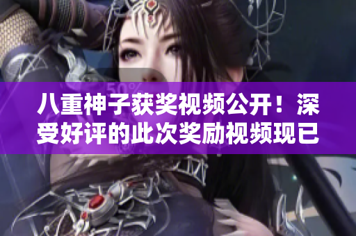 八重神子獲獎視頻公開！深受好評的此次獎勵視頻現(xiàn)已放出，快來觀看吧！