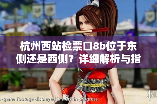 杭州西站檢票口8b位于東側(cè)還是西側(cè)？詳細(xì)解析與指南