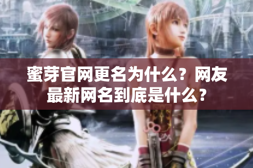 蜜芽官網(wǎng)更名為什么？網(wǎng)友最新網(wǎng)名到底是什么？