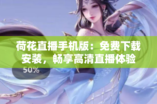 荷花直播手機版：免費下載安裝，暢享高清直播體驗
