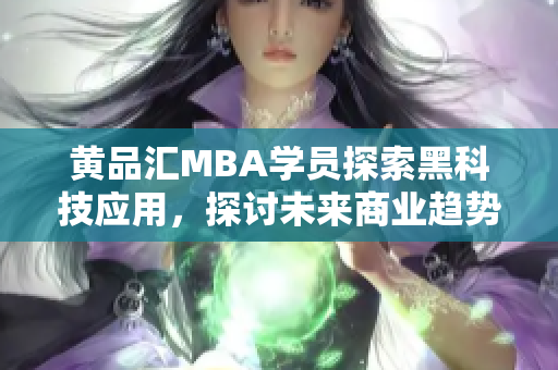 黃品匯MBA學員探索黑科技應用，探討未來商業(yè)趨勢