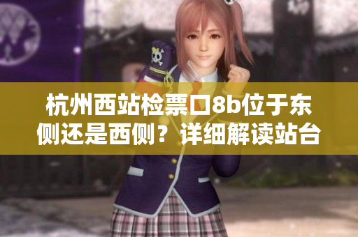 杭州西站檢票口8b位于東側還是西側？詳細解讀站臺分布情況