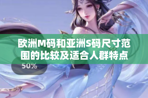 歐洲M碼和亞洲S碼尺寸范圍的比較及適合人群特點