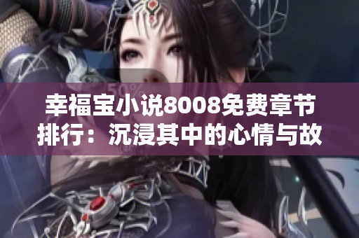 幸福寶小說8008免費(fèi)章節(jié)排行：沉浸其中的心情與故事，帶來無盡快樂與感動(dòng)