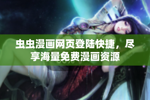 蟲蟲漫畫網(wǎng)頁登陸快捷，盡享海量免費漫畫資源