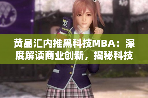 黃品匯內(nèi)推黑科技MBA：深度解讀商業(yè)創(chuàng)新，揭秘科技熱點
